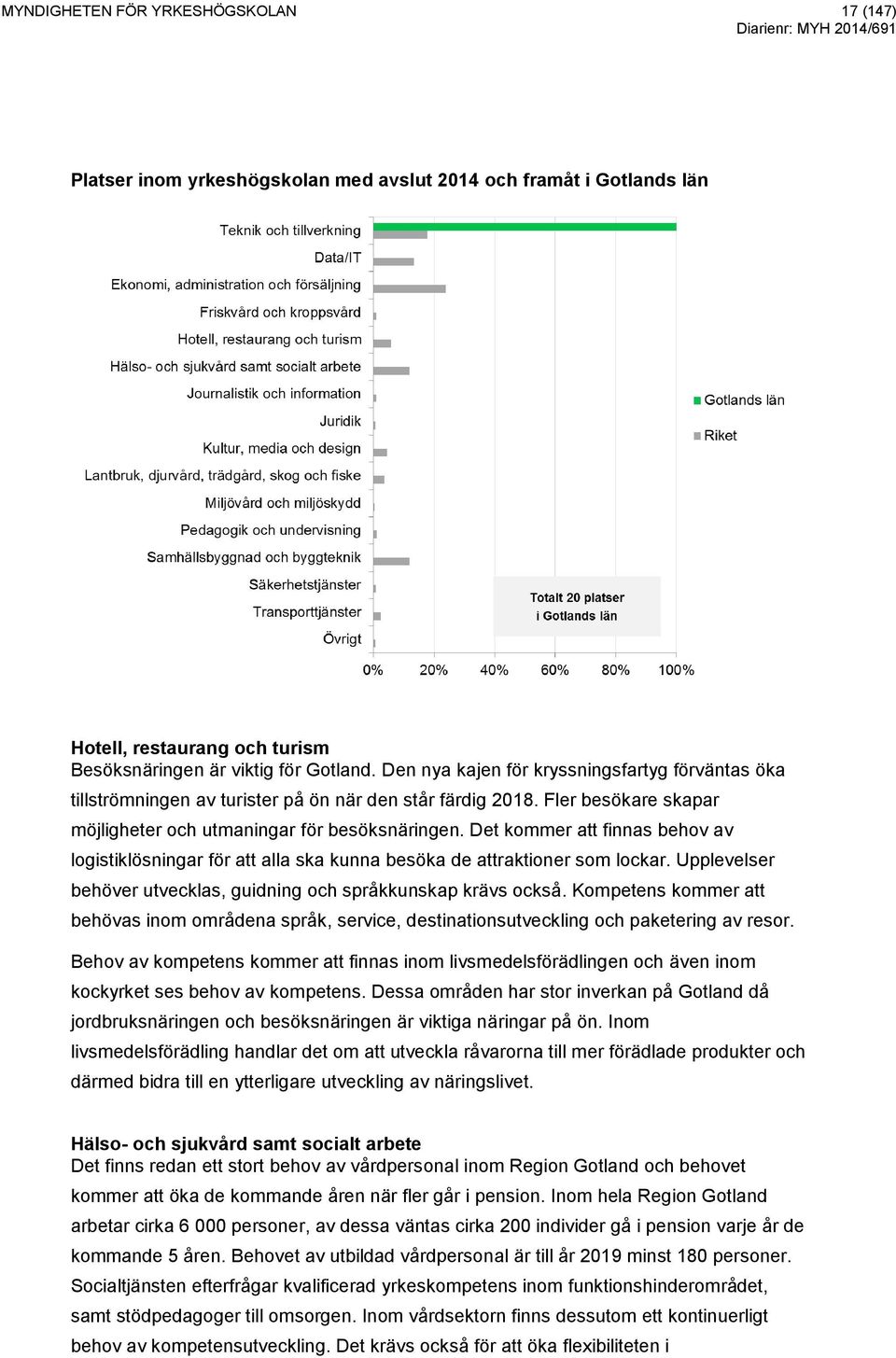 Det kommer att finnas behov av logistiklösningar för att alla ska kunna besöka de attraktioner som lockar. Upplevelser behöver utvecklas, guidning och språkkunskap krävs också.