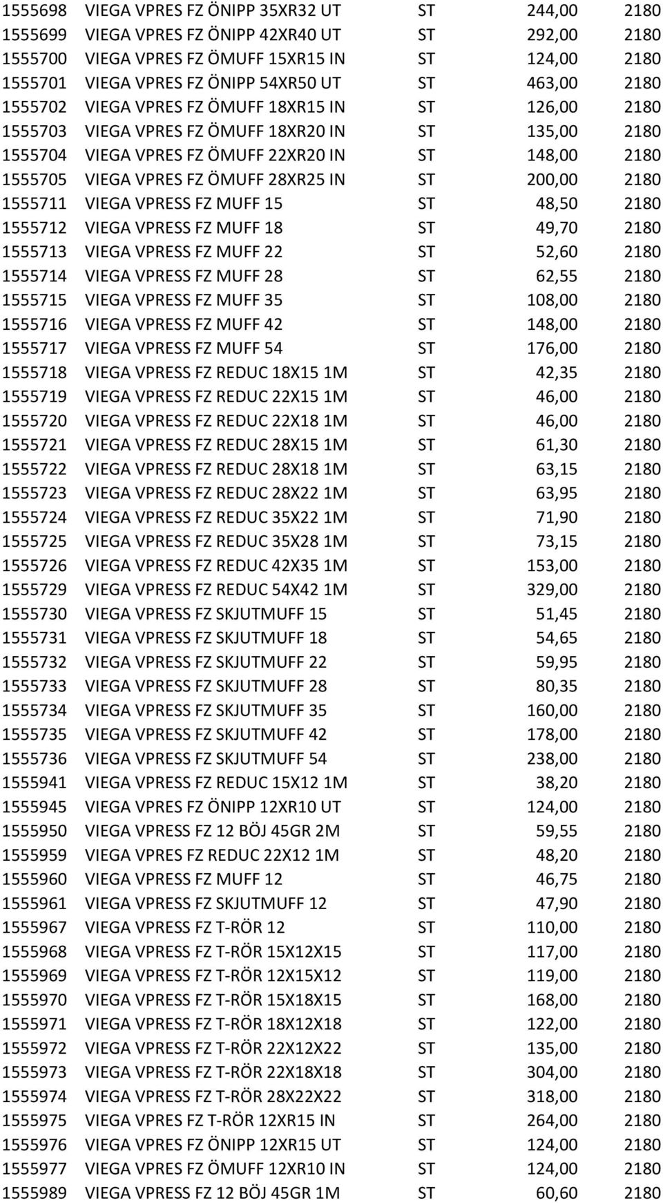 FZ ÖMUFF 28XR25 IN ST 200,00 2180 1555711 VIEGA VPRESS FZ MUFF 15 ST 48,50 2180 1555712 VIEGA VPRESS FZ MUFF 18 ST 49,70 2180 1555713 VIEGA VPRESS FZ MUFF 22 ST 52,60 2180 1555714 VIEGA VPRESS FZ