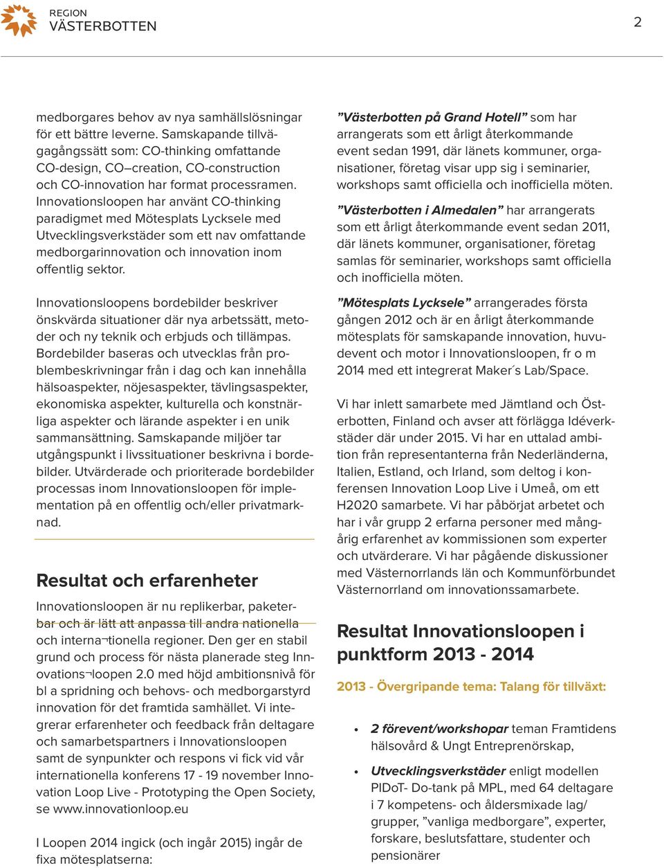 Innovationsloopen har använt CO-thinking paradigmet med Mötesplats Lycksele med Utvecklingsverkstäder som ett nav omfattande medborgarinnovation och innovation inom offentlig sektor.