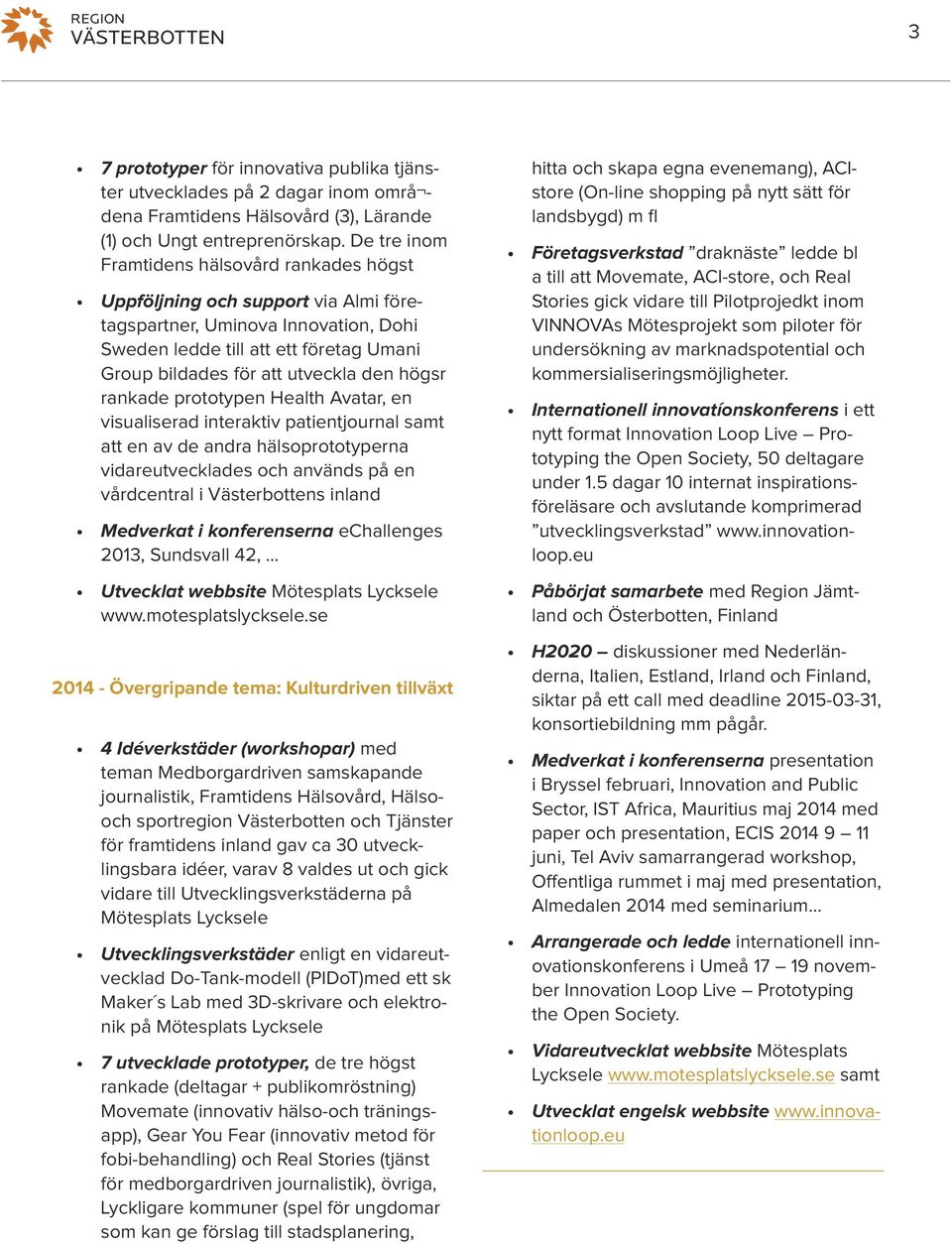 högsr rankade prototypen Health Avatar, en visualiserad interaktiv patientjournal samt att en av de andra hälsoprototyperna vidareutvecklades och används på en vårdcentral i Västerbottens inland