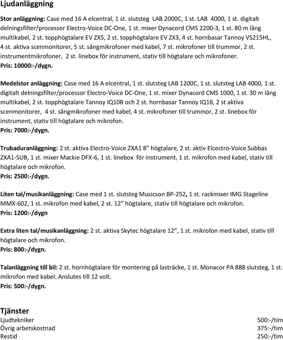 mikrofoner till trummor, 2 st. instrumentmikrofoner, 2 st. linebox för instrument, stativ till högtalare och mikrofoner. Pris: 10000:-/dygn. Medelstor anläggning: Case med 16 A elcentral, 1 st.