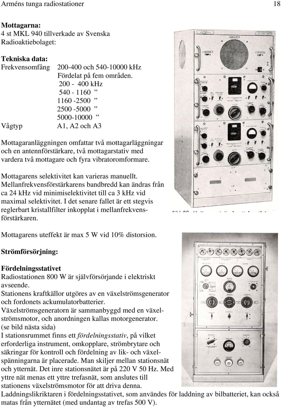 och fyra vibratoromformare. Mottagarens selektivitet kan varieras manuellt.