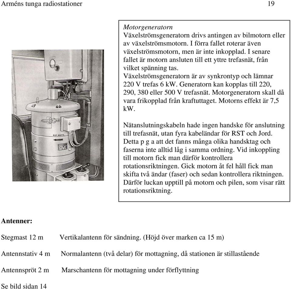 Generatorn kan kopplas till 220, 290, 380 eller 500 V trefasnät. Motorgeneratorn skall då vara frikopplad från kraftuttaget. Motorns effekt är 7,5 kw.