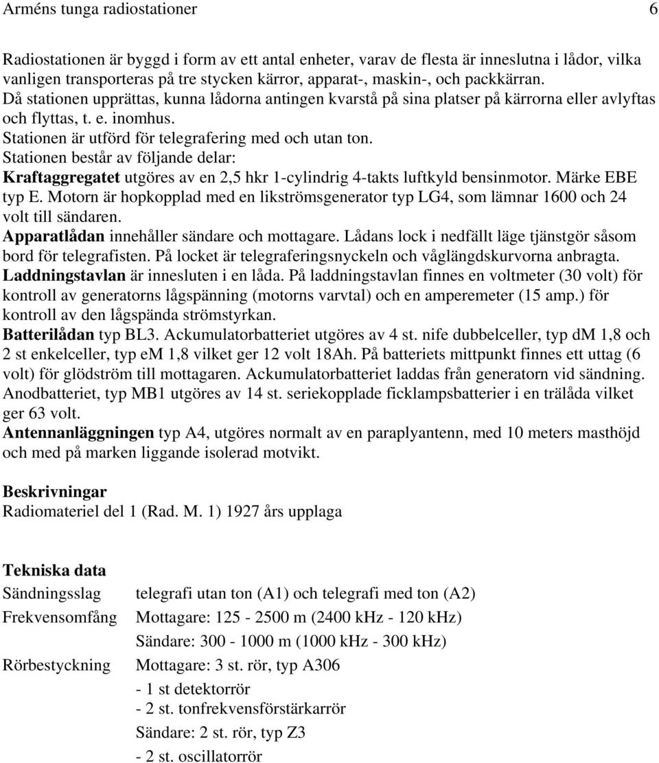 Stationen består av följande delar: Kraftaggregatet utgöres av en 2,5 hkr 1-cylindrig 4-takts luftkyld bensinmotor. Märke EBE typ E.