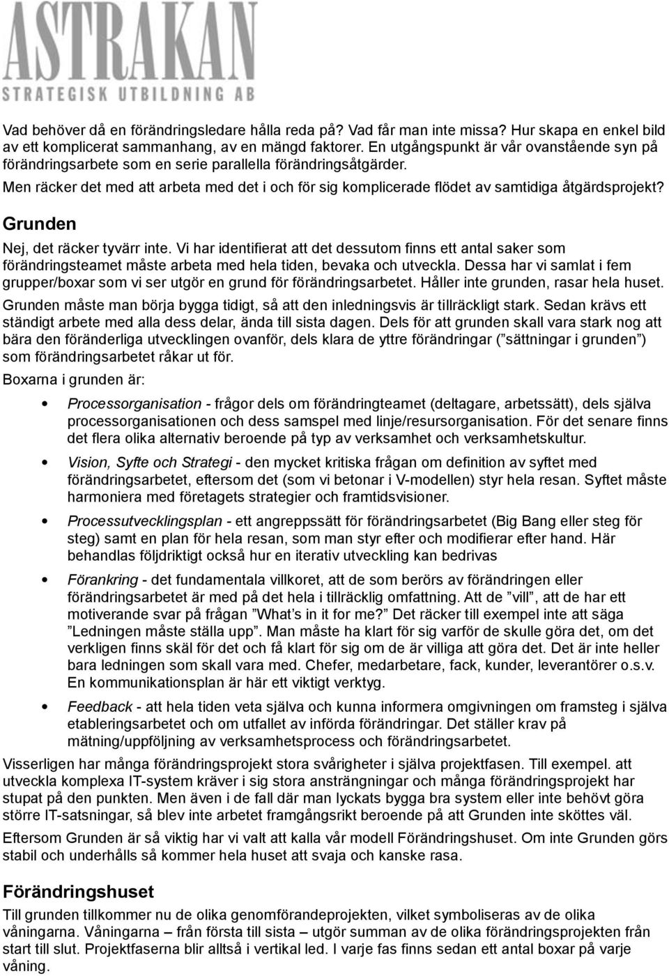 Men räcker det med att arbeta med det i och för sig komplicerade flödet av samtidiga åtgärdsprojekt? Grunden Nej, det räcker tyvärr inte.