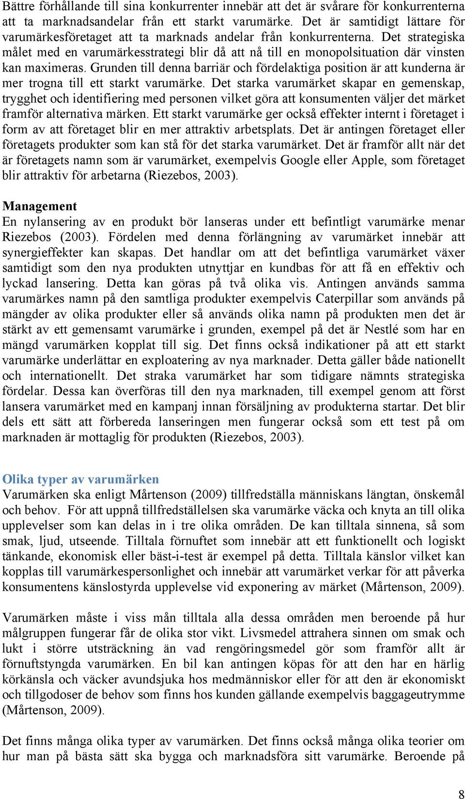 Det strategiska målet med en varumärkesstrategi blir då att nå till en monopolsituation där vinsten kan maximeras.