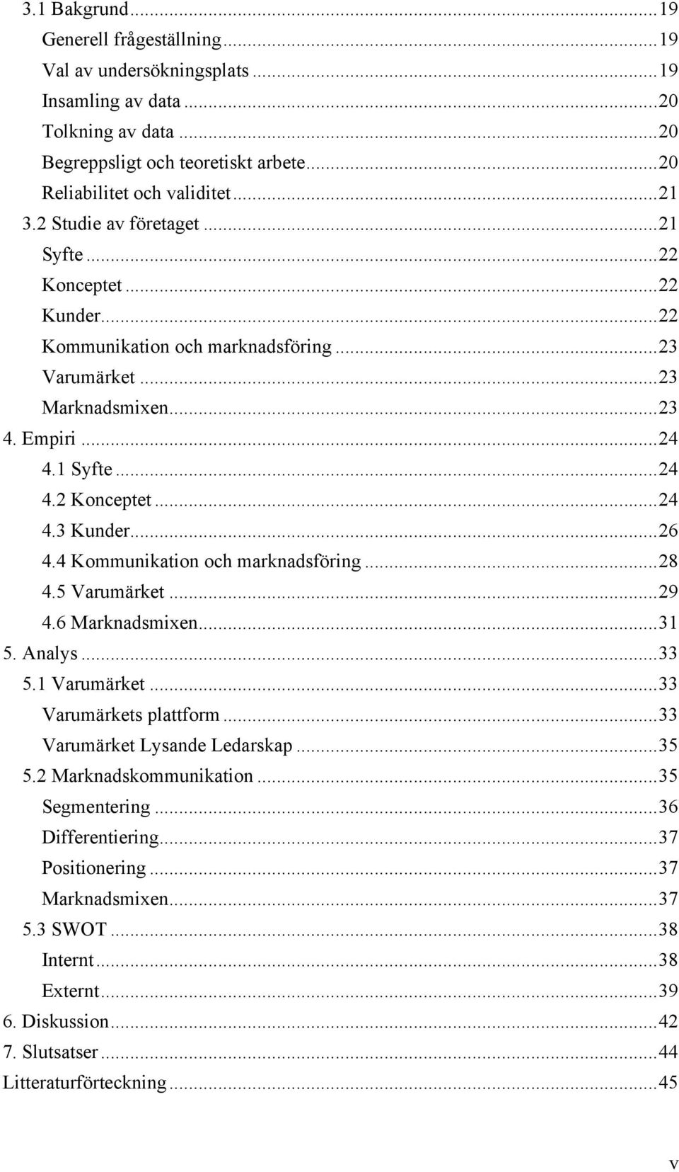 .. 26 4.4 Kommunikation och marknadsföring... 28 4.5 Varumärket... 29 4.6 Marknadsmixen... 31 5. Analys... 33 5.1 Varumärket... 33 Varumärkets plattform... 33 Varumärket Lysande Ledarskap... 35 5.