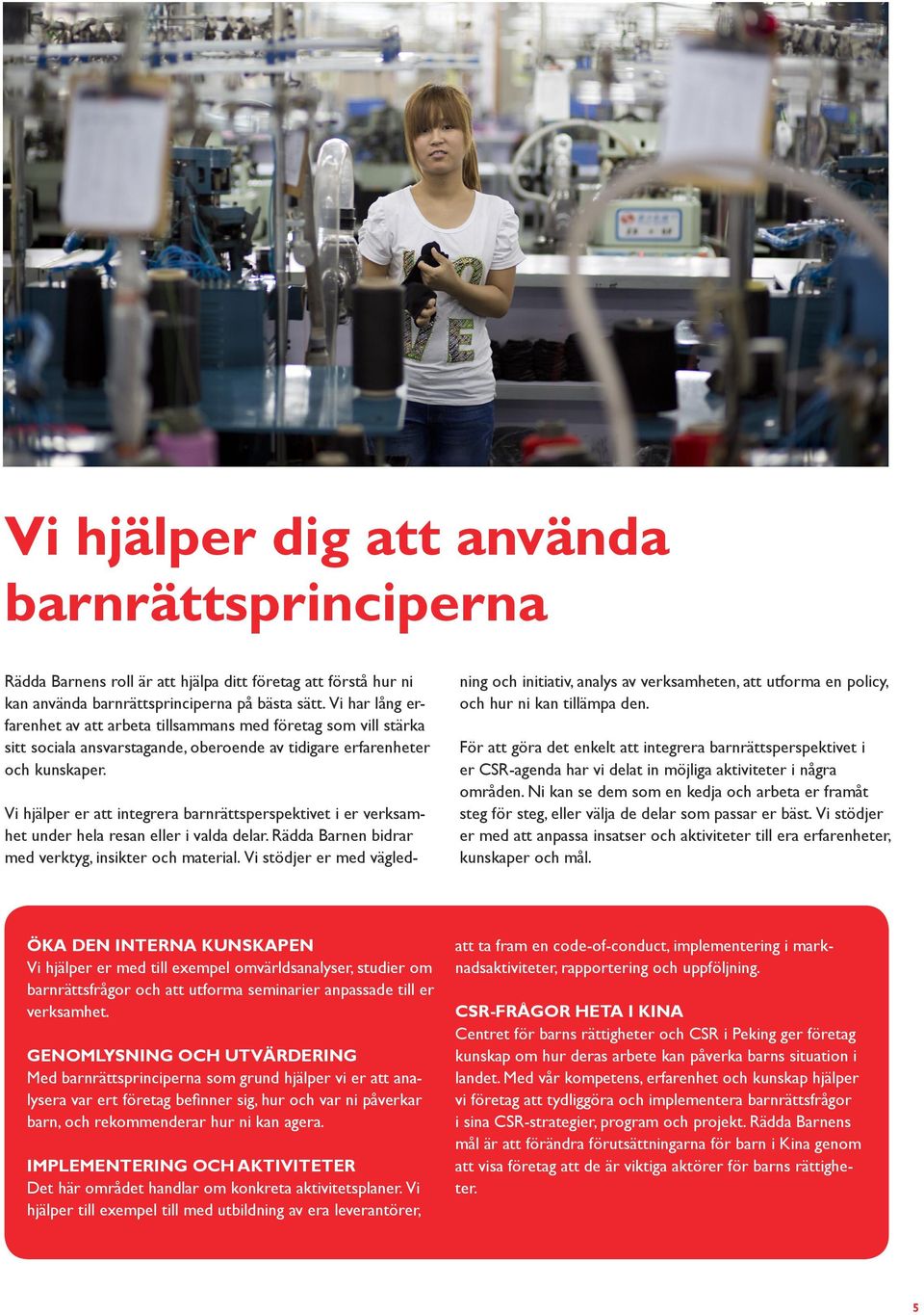 Vi hjälper er att integrera barnrättsperspektivet i er verksamhet under hela resan eller i valda delar. Rädda Barnen bidrar med verktyg, insikter och material.