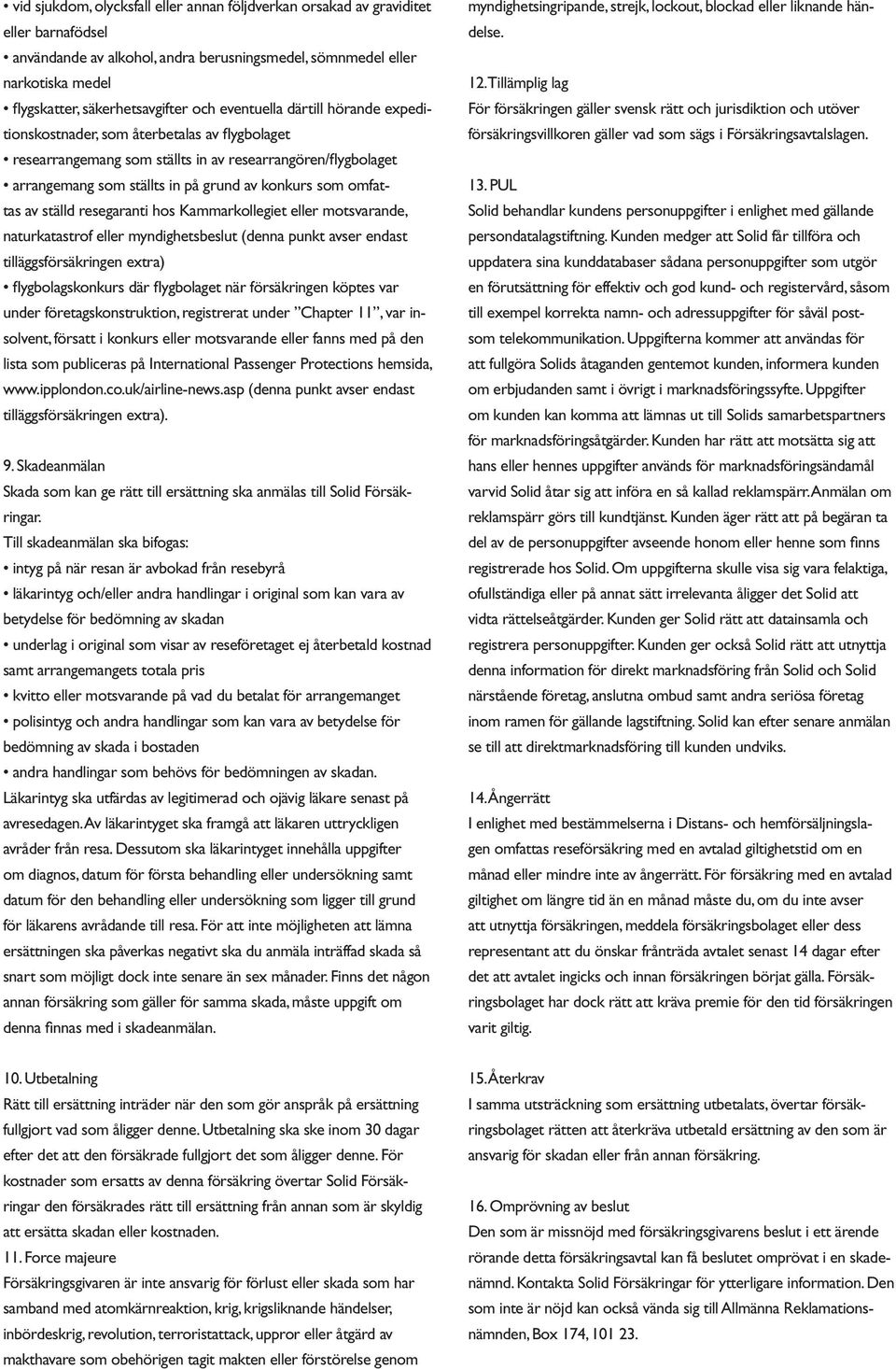 omfattas av ställd resegaranti hos Kammarkollegiet eller motsvarande, naturkatastrof eller myndighetsbeslut (denna punkt avser endast tilläggsförsäkringen extra) flygbolagskonkurs där flygbolaget när