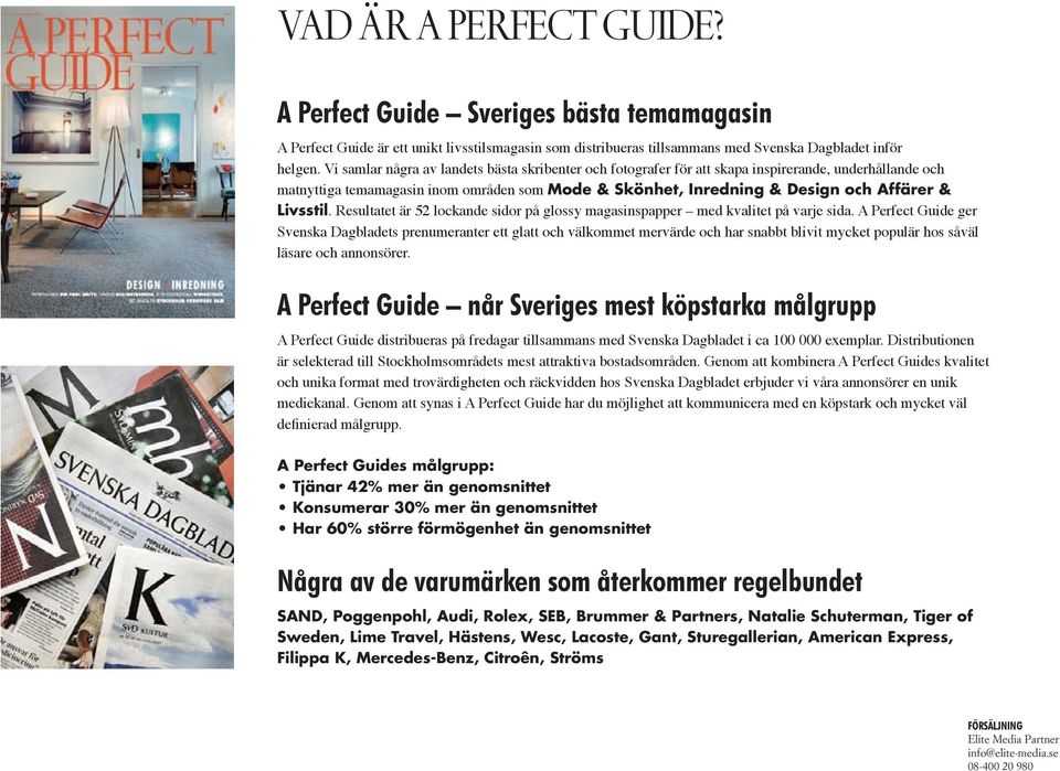 Livsstil. Resultatet är 52 lockande sidor på glossy magasinspapper med kvalitet på varje sida.