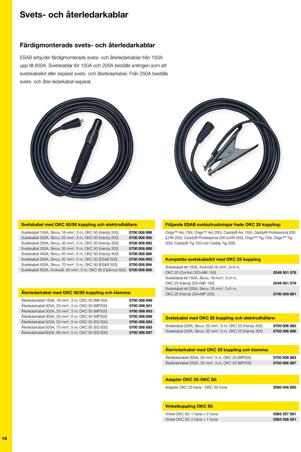 Svetskabel med OKC 50/95 koppling och elektrodhållare: Svetskabel 150A, Skruv, 16 mm 2, 3 m, OKC 50 (Handy 200) 0700 006 898 Svetskabel 200A, Skruv, 25 mm 2, 3 m, OKC 50 (Handy 200) 0700 006 900