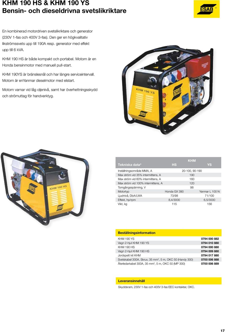 KHM 190YS är bränslesnål och har längre serviceintervall. Motorn är enyanmar dieselmotor med elstart. Motorn varnar vid låg oljenivå, samt har överhettningsskydd och strömuttag för handverktyg.