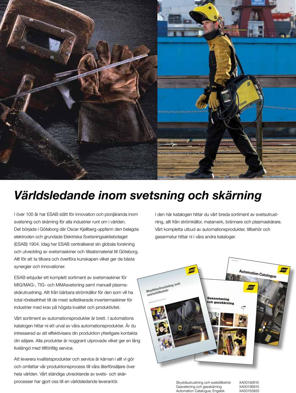 Idag har ESAB centraliserat sin globala forskning och utveckling av svetsmaskiner och tillsatsmaterial till Göteborg.