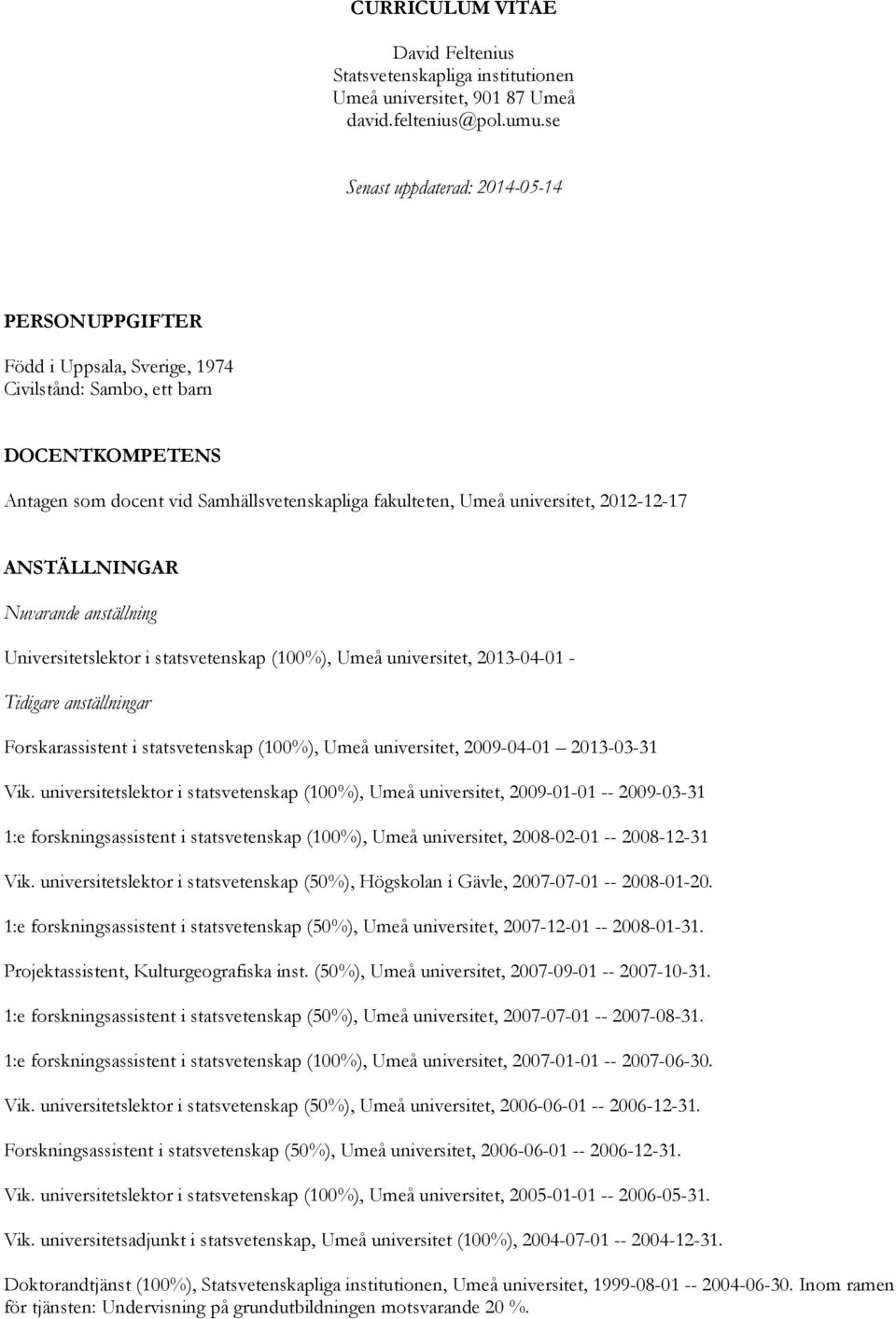 2012-12-17 ANSTÄLLNINGAR Nuvarande anställning Universitetslektor i statsvetenskap (100%), Umeå universitet, 2013-04-01 - Tidigare anställningar Forskarassistent i statsvetenskap (100%), Umeå