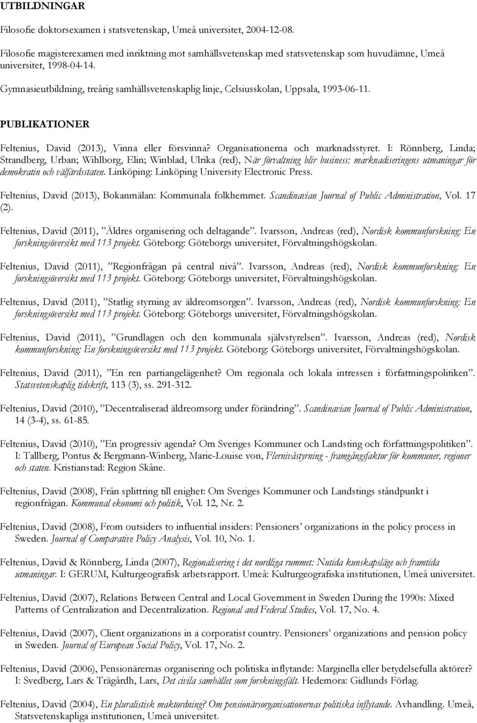 Gymnasieutbildning, treårig samhällsvetenskaplig linje, Celsiusskolan, Uppsala, 1993-06-11. PUBLIKATIONER Feltenius, David (2013), Vinna eller försvinna? Organisationerna och marknadsstyret.