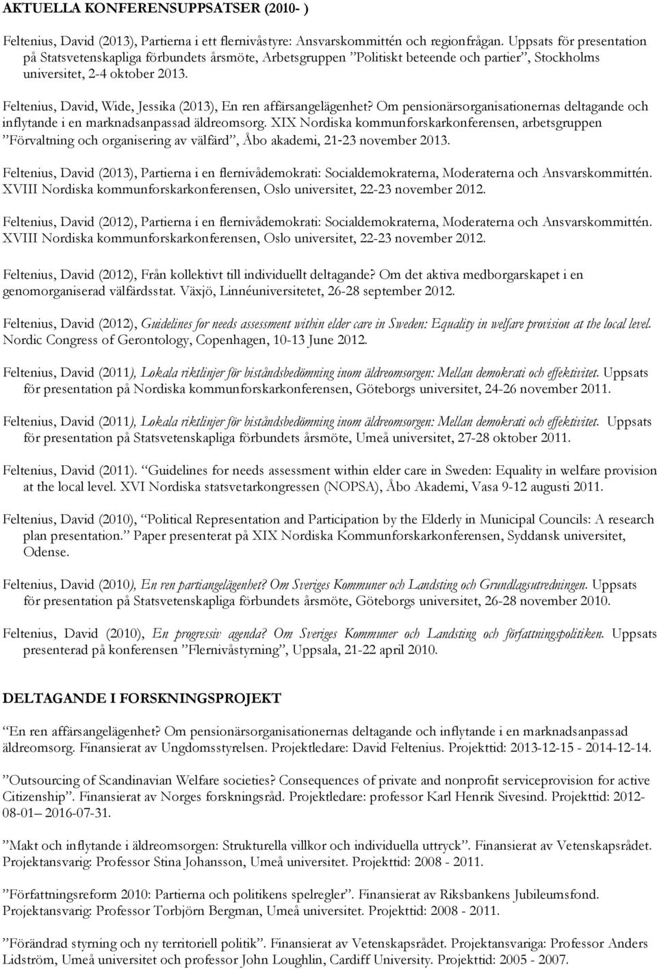 Feltenius, David, Wide, Jessika (2013), En ren affärsangelägenhet? Om pensionärsorganisationernas deltagande och inflytande i en marknadsanpassad äldreomsorg.