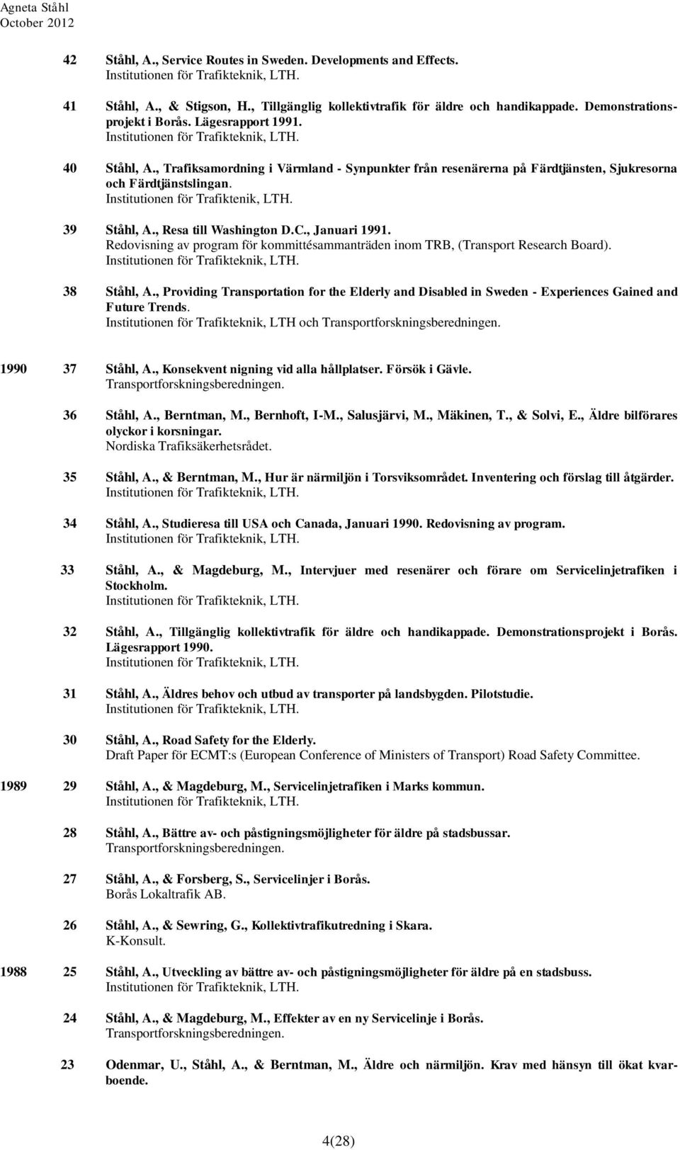 , Januari 1991. Redovisning av program för kommittésammanträden inom TRB, (Transport Research Board). 38 Ståhl, A.