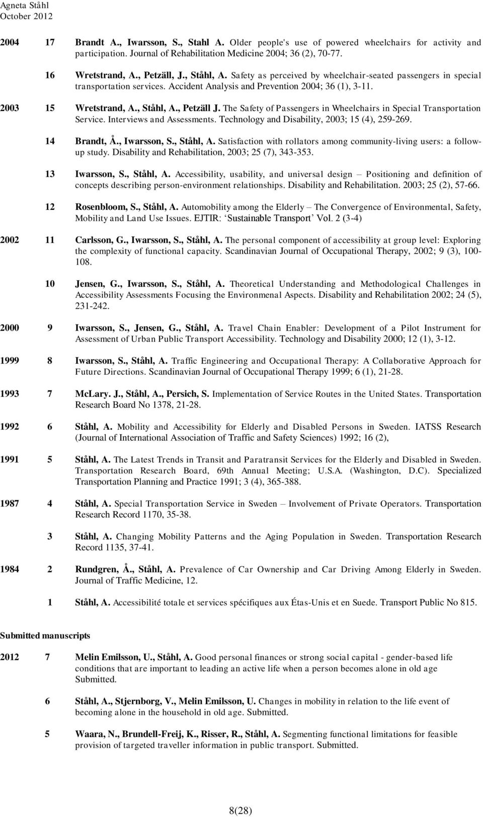 The Safety of Passengers in Wheelchairs in Special Transportation Service. Interviews and Assessments. Technology and Disability, 2003; 15 (4), 259-269. 14 Brandt, Å., Iwarsson, S., Ståhl, A.