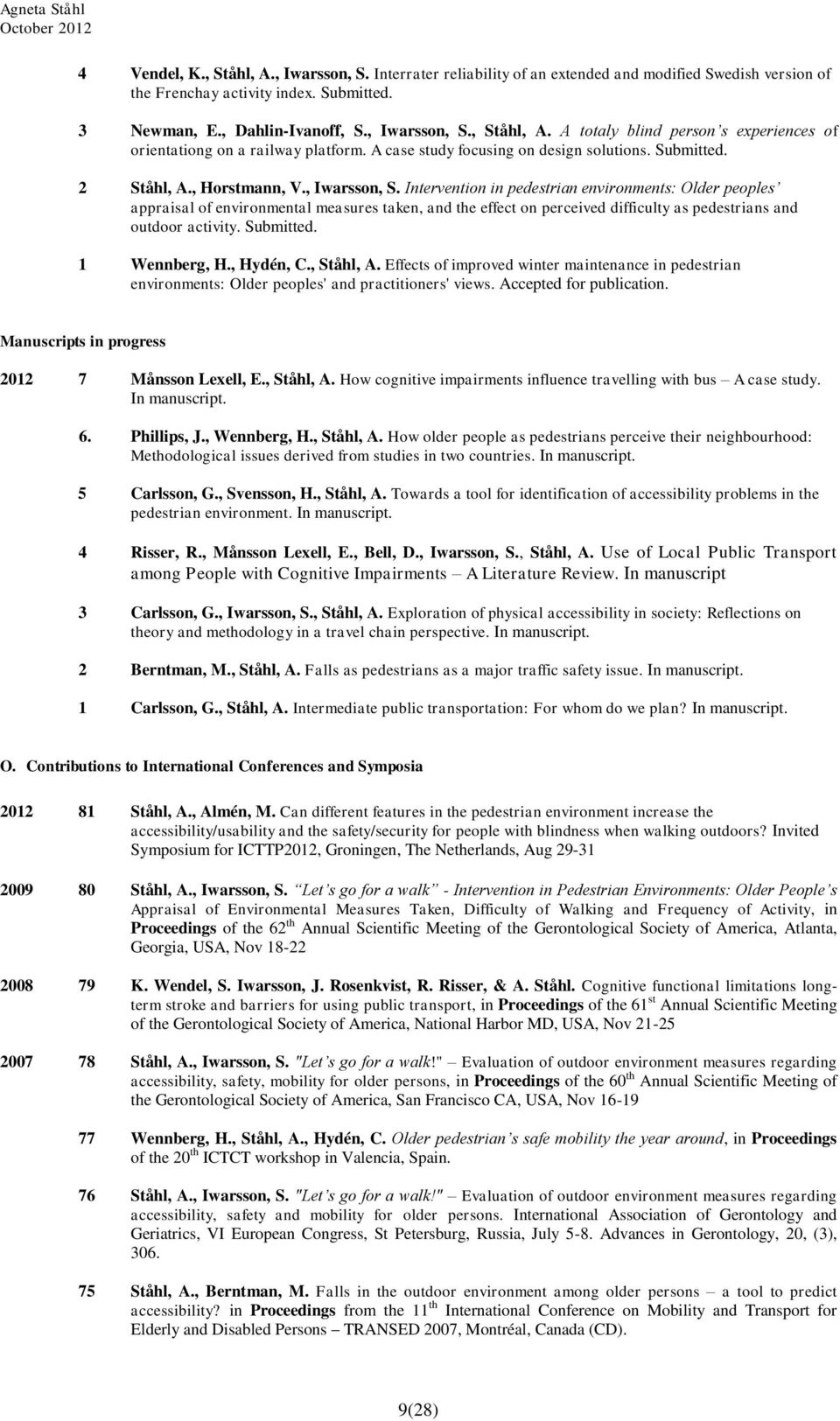 Intervention in pedestrian environments: Older peoples appraisal of environmental measures taken, and the effect on perceived difficulty as pedestrians and outdoor activity. Submitted. 1 Wennberg, H.