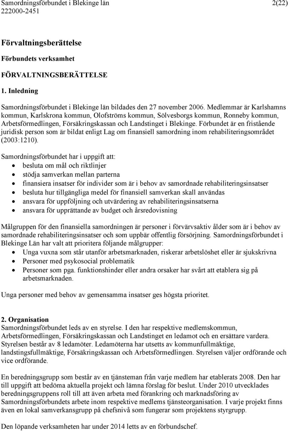 Förbundet är en fristående juridisk person som är bildat enligt Lag om finansiell samordning inom rehabiliteringsområdet (2003:1210).