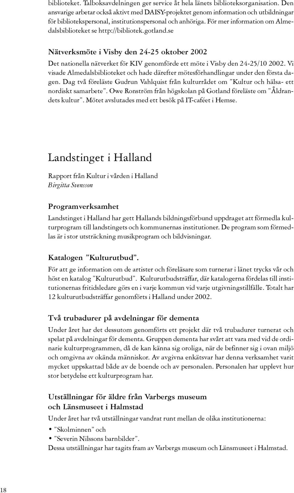 För mer information om Almedalsbiblioteket se http://bibliotek.gotland.se Nätverksmöte i Visby den 24-25 oktober 2002 Det nationella nätverket för KIV genomförde ett möte i Visby den 24-25/10 2002.