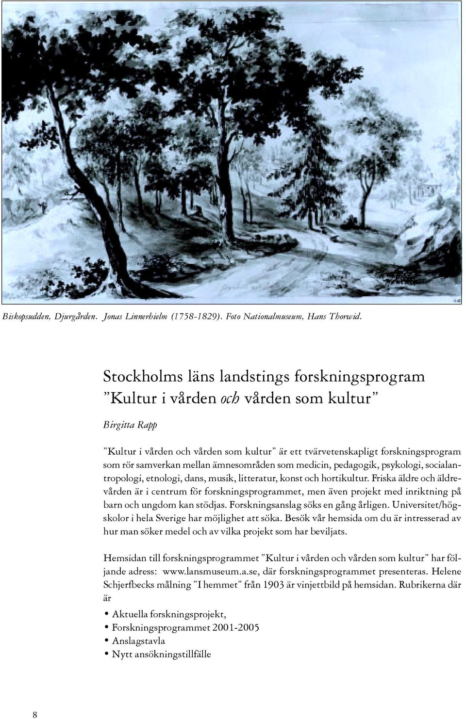 mellan ämnesområden som medicin, pedagogik, psykologi, socialantropologi, etnologi, dans, musik, litteratur, konst och hortikultur.