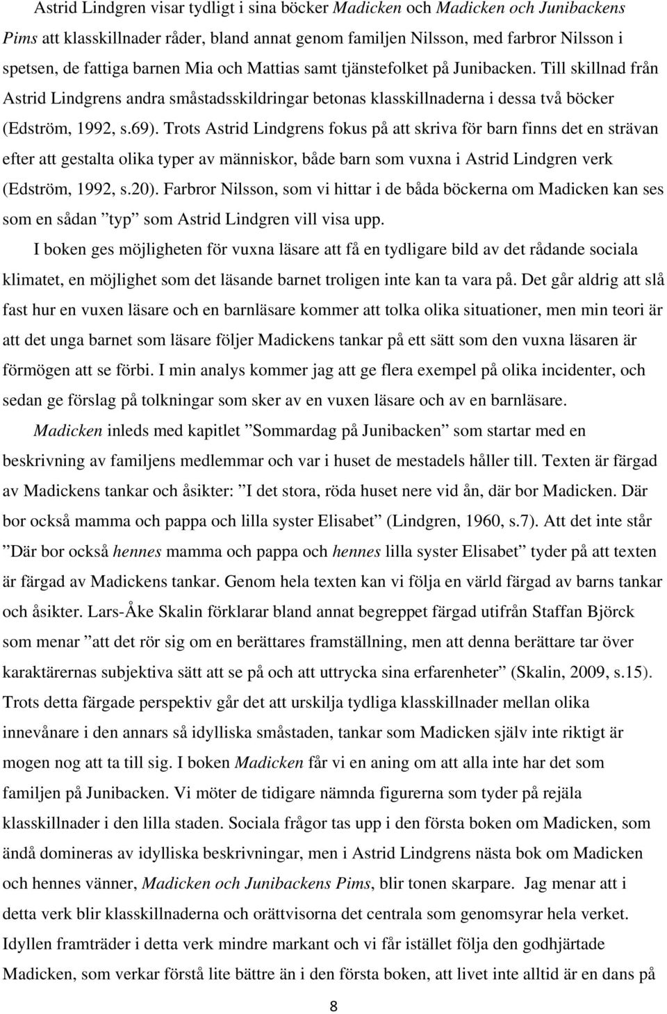 Trots Astrid Lindgrens fokus på att skriva för barn finns det en strävan efter att gestalta olika typer av människor, både barn som vuxna i Astrid Lindgren verk (Edström, 1992, s.20).