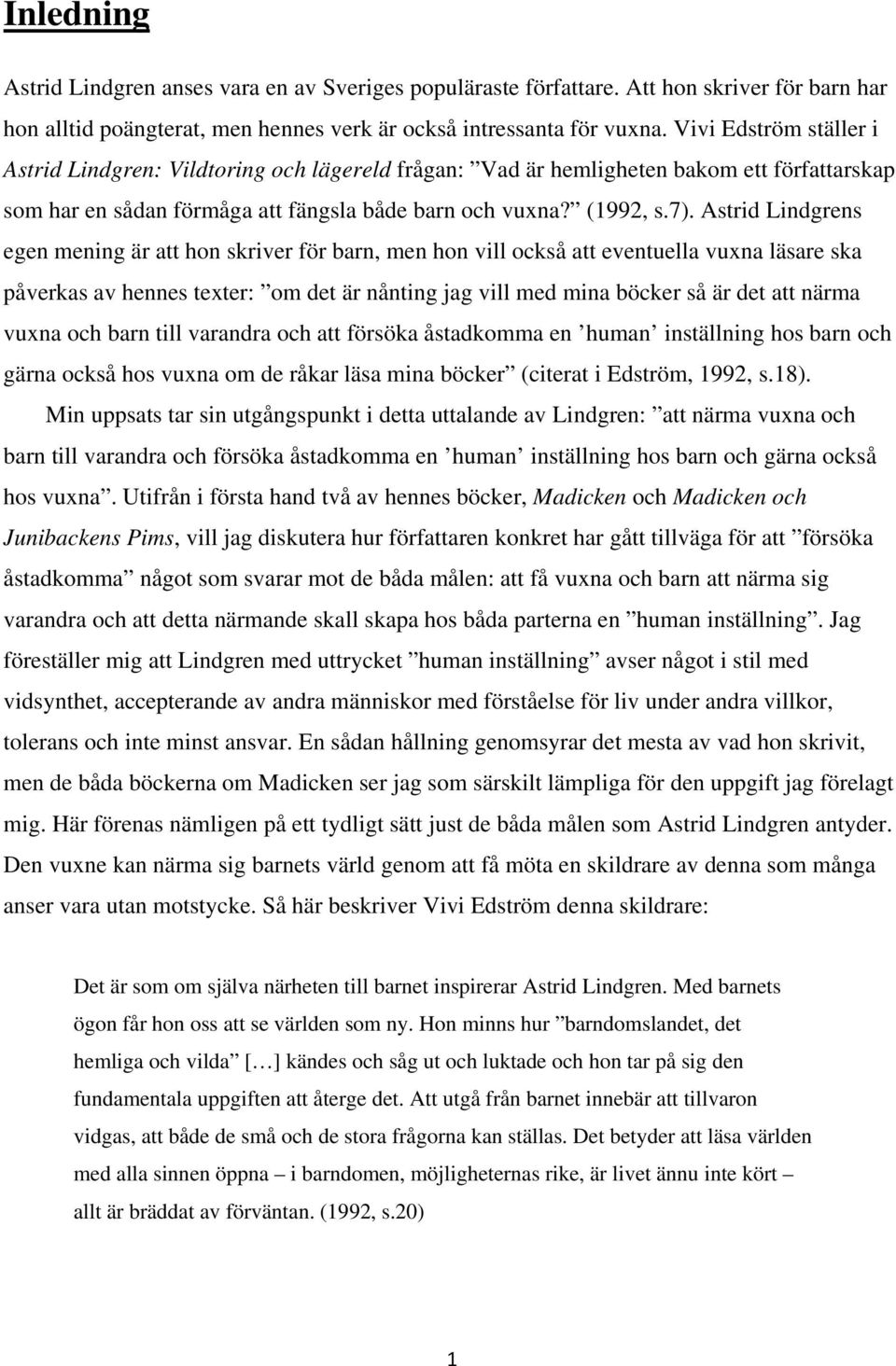 Astrid Lindgrens egen mening är att hon skriver för barn, men hon vill också att eventuella vuxna läsare ska påverkas av hennes texter: om det är nånting jag vill med mina böcker så är det att närma