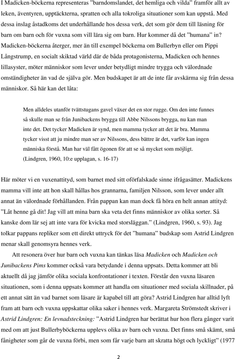 Madicken-böckerna återger, mer än till exempel böckerna om Bullerbyn eller om Pippi Långstrump, en socialt skiktad värld där de båda protagonisterna, Madicken och hennes lillasyster, möter människor