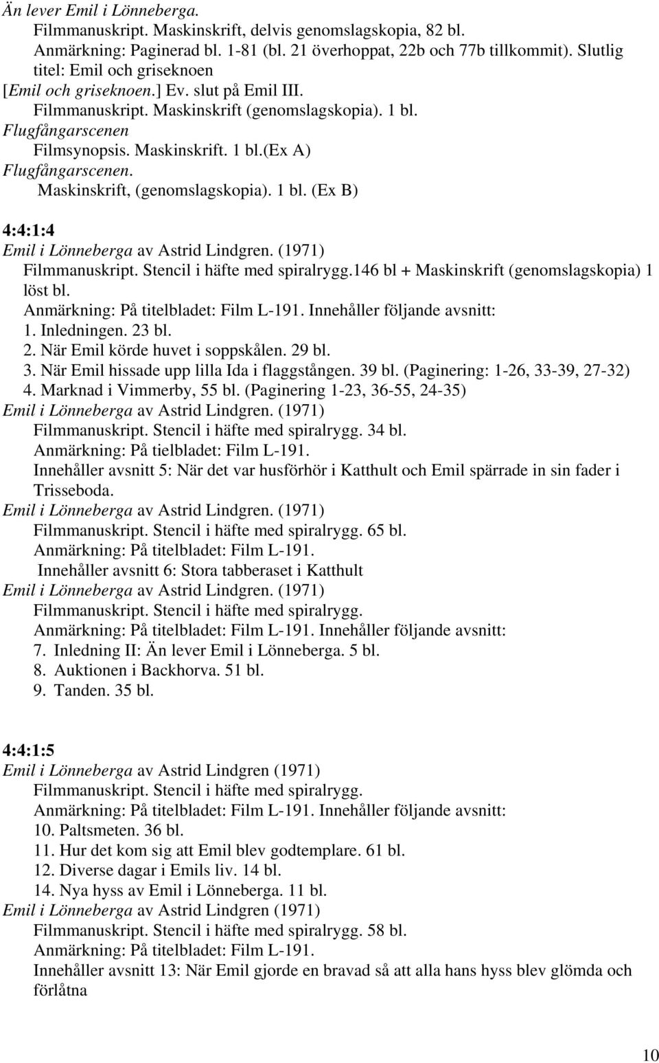 Maskinskrift, (genomslagskopia). 1 bl. (Ex B) 4:4:1:4 Emil i Lönneberga av Astrid Lindgren. (1971) Filmmanuskript. Stencil i häfte med spiralrygg.146 bl + Maskinskrift (genomslagskopia) 1 löst bl.