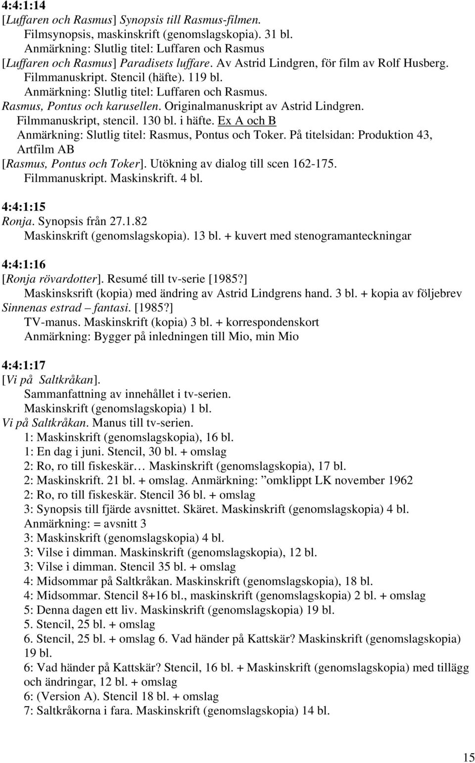 Anmärkning: Slutlig titel: Luffaren och Rasmus. Rasmus, Pontus och karusellen. Originalmanuskript av Astrid Lindgren. Filmmanuskript, stencil. 130 bl. i häfte.