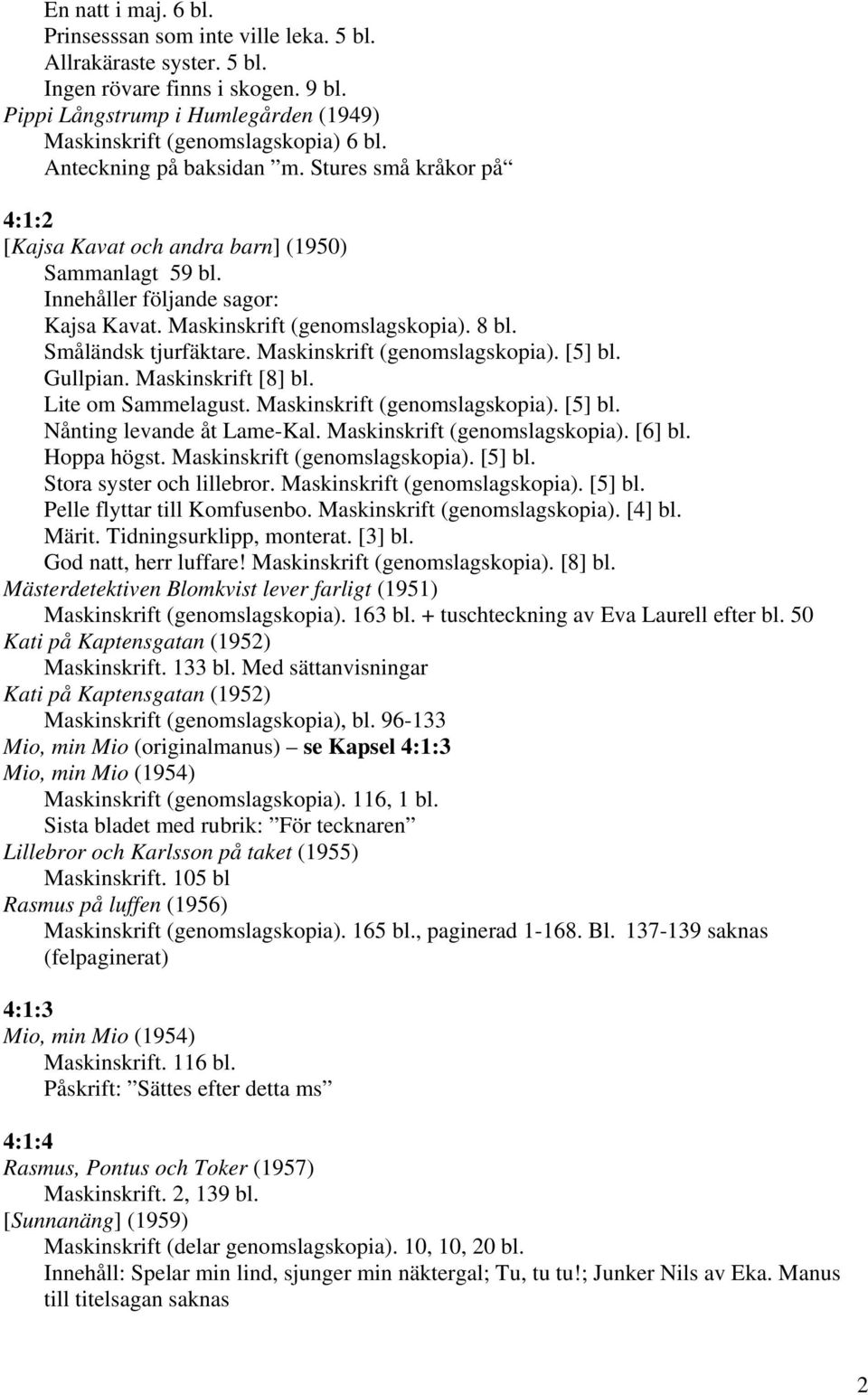 Småländsk tjurfäktare. Maskinskrift (genomslagskopia). [5] bl. Gullpian. Maskinskrift [8] bl. Lite om Sammelagust. Maskinskrift (genomslagskopia). [5] bl. Nånting levande åt Lame-Kal.