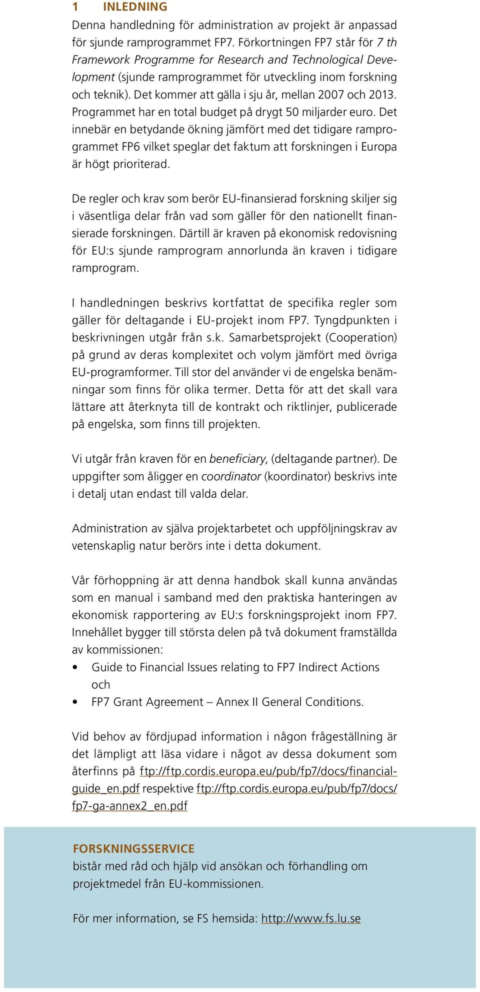 Det kommer att gälla i sju år, mellan 2007 och 2013. Programmet har en total budget på drygt 50 miljarder euro.