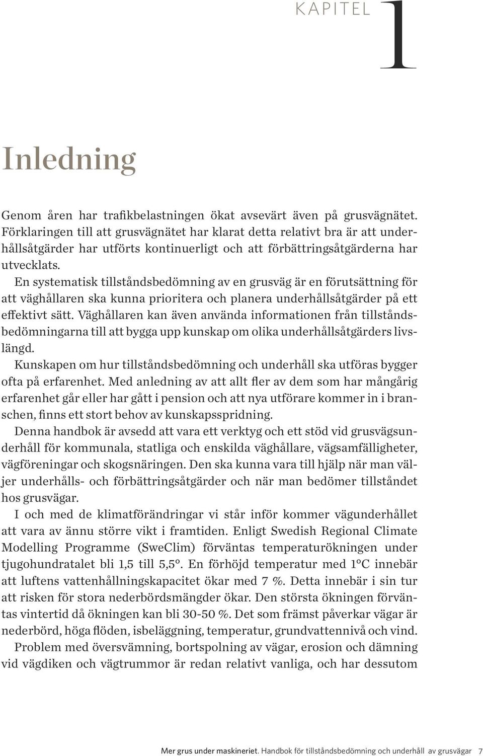 En systematisk tillståndsbedömning av en grusväg är en förutsättning för att väghållaren ska kunna prioritera och planera underhållsåtgärder på ett effektivt sätt.