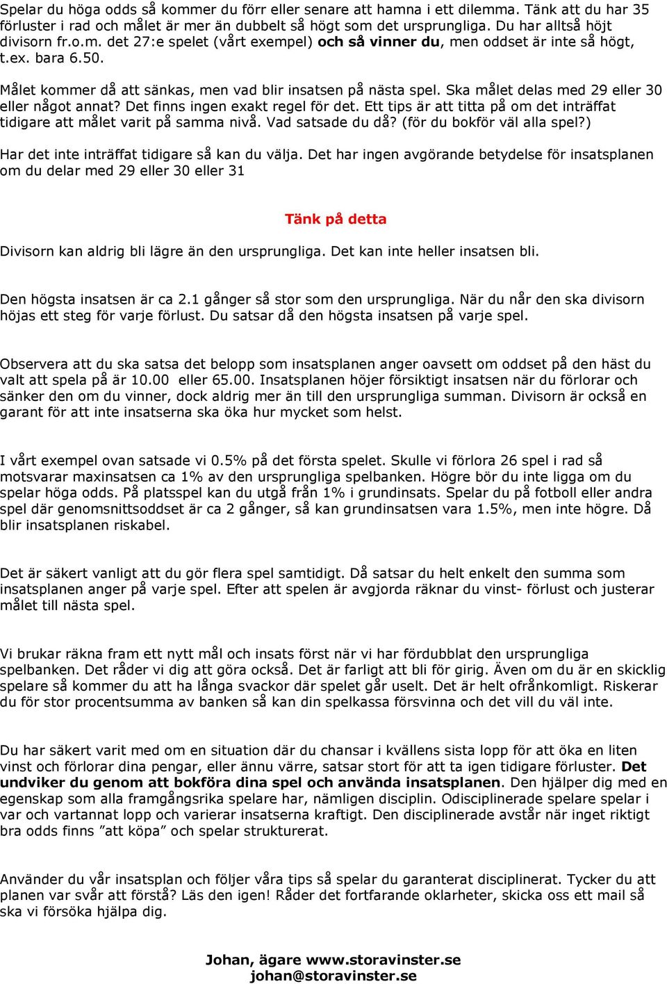 Ska målet delas med 29 eller 30 eller något annat? Det finns ingen exakt regel för det. Ett tips är att titta på om det inträffat tidigare att målet varit på samma nivå. Vad satsade du då?