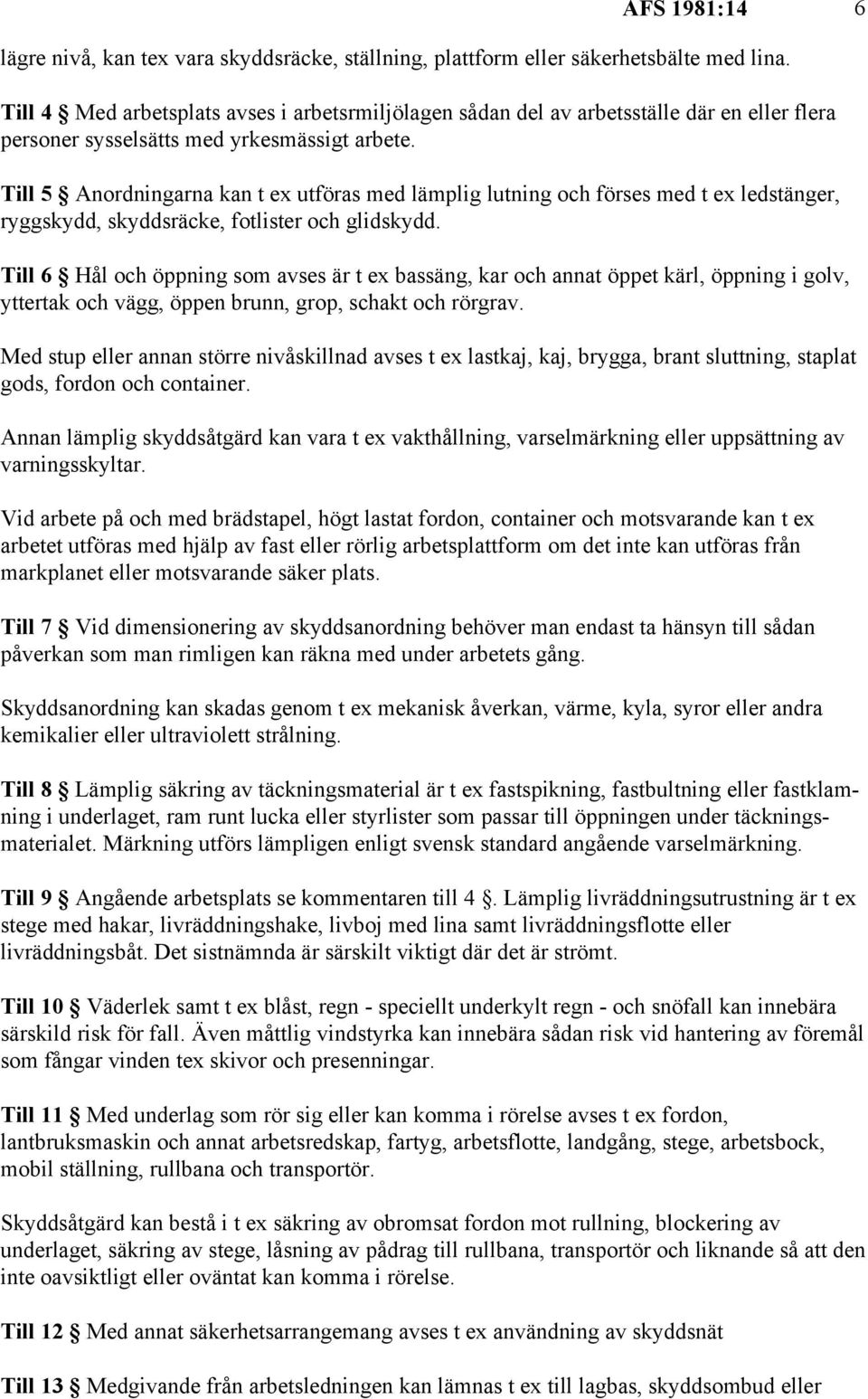 Till 5 Anordningarna kan t ex utföras med lämplig lutning och förses med t ex ledstänger, ryggskydd, skyddsräcke, fotlister och glidskydd.