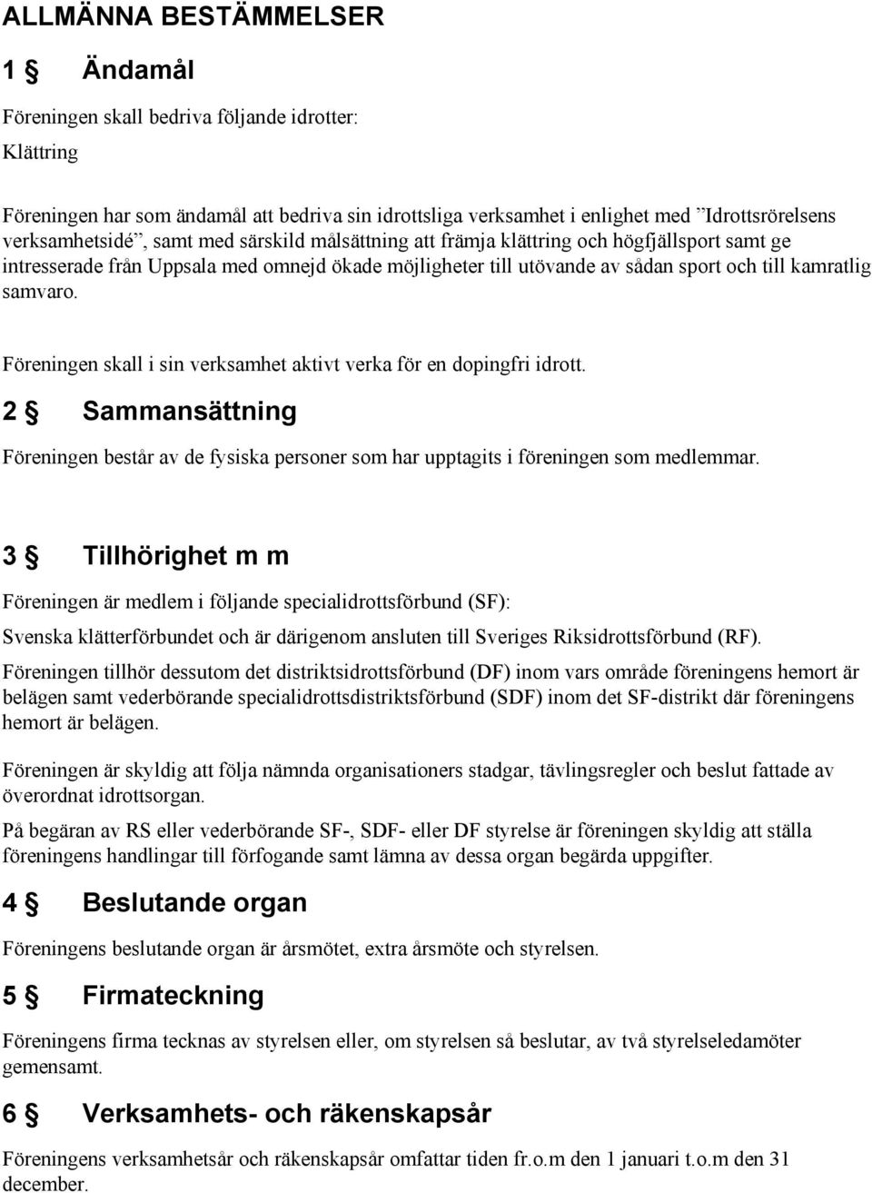 Föreningen skall i sin verksamhet aktivt verka för en dopingfri idrott. 2 Sammansättning Föreningen består av de fysiska personer som har upptagits i föreningen som medlemmar.