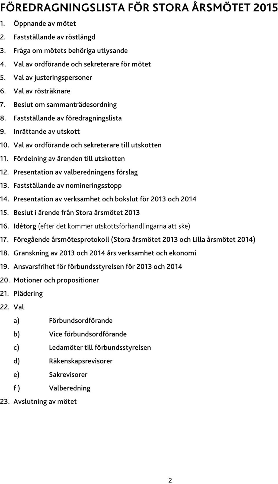 Val av ordförande och sekreterare till utskotten 11. Fördelning av ärenden till utskotten 12. Presentation av valberedningens förslag 13. Fastställande av nomineringsstopp 14.