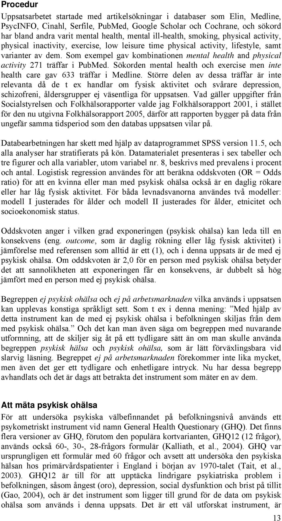 Som exempel gav kombinationen mental health and physical activity 271 träffar i PubMed. Sökorden mental health och exercise men inte health care gav 633 träffar i Medline.