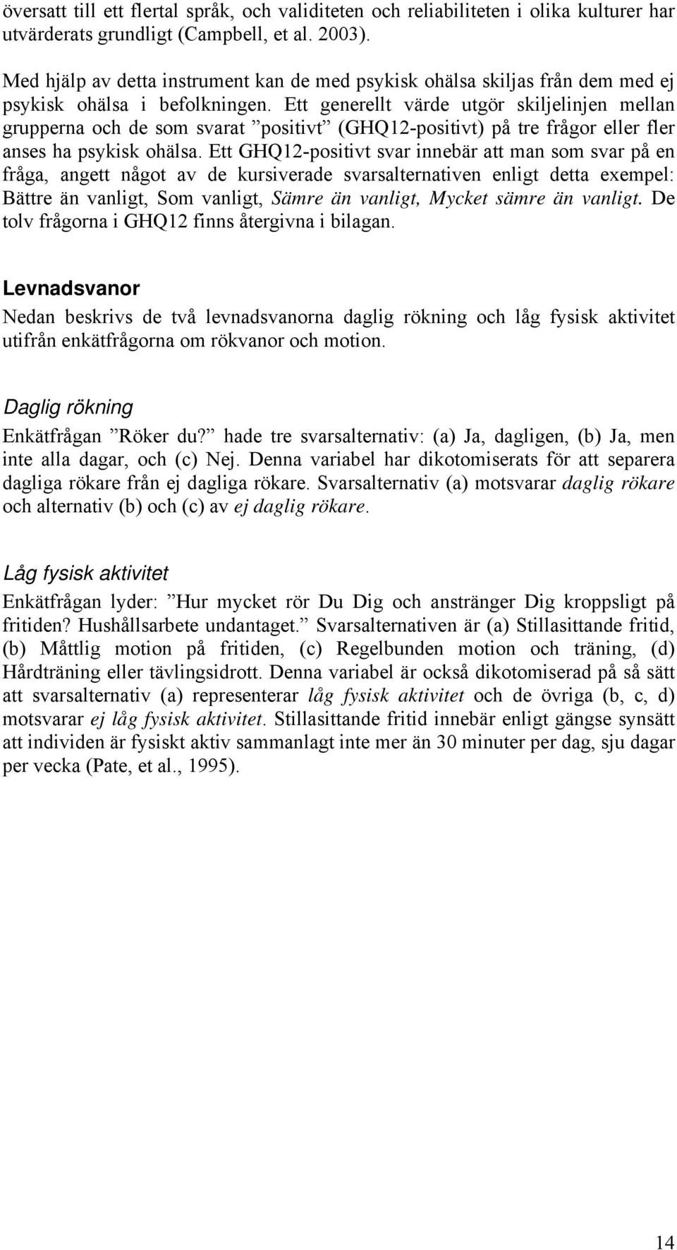 Ett generellt värde utgör skiljelinjen mellan grupperna och de som svarat positivt (GHQ12-positivt) på tre frågor eller fler anses ha psykisk ohälsa.