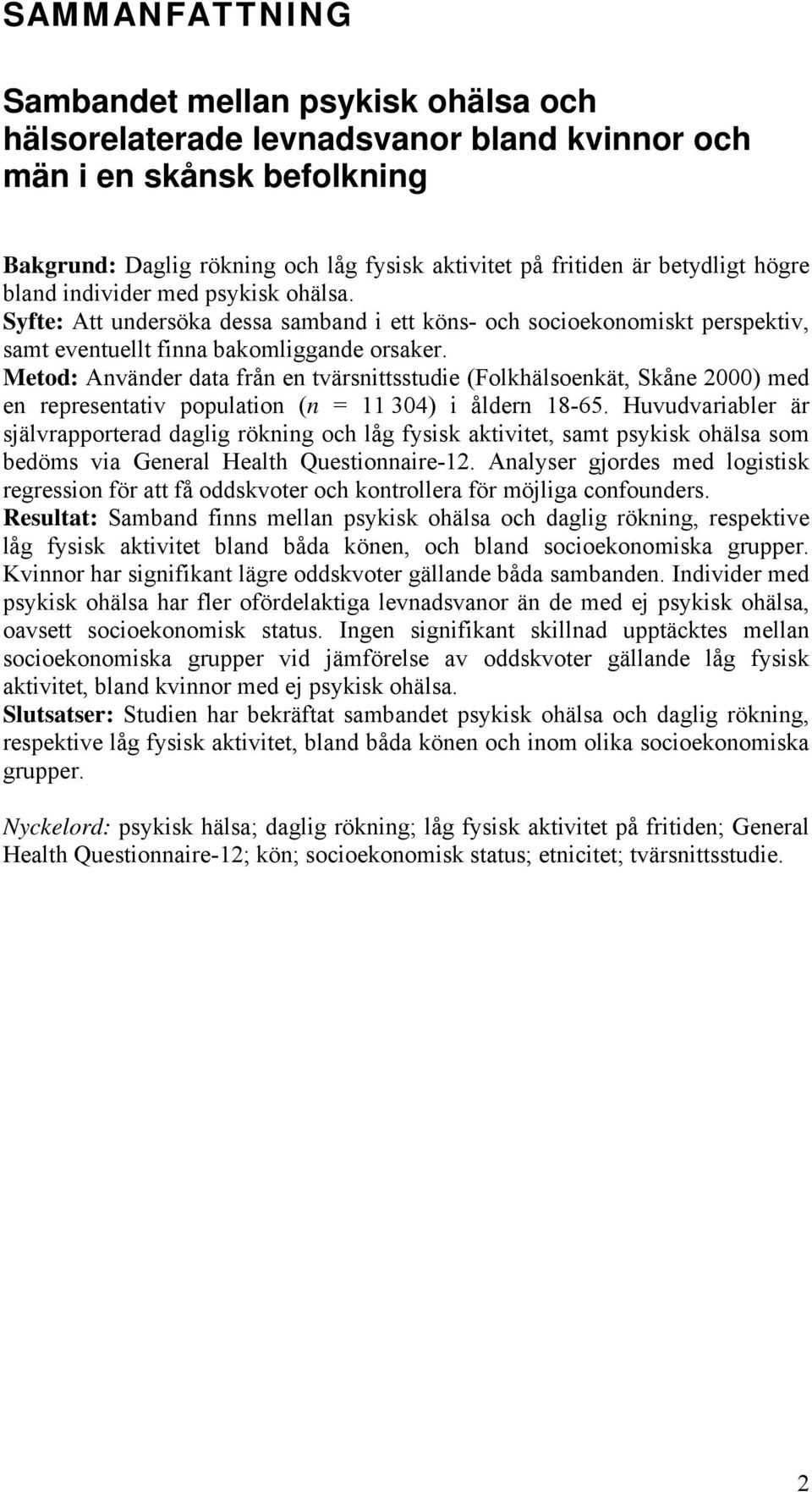 Metod: Använder data från en tvärsnittsstudie (Folkhälsoenkät, Skåne 2000) med en representativ population (n = 11 304) i åldern 18-65.