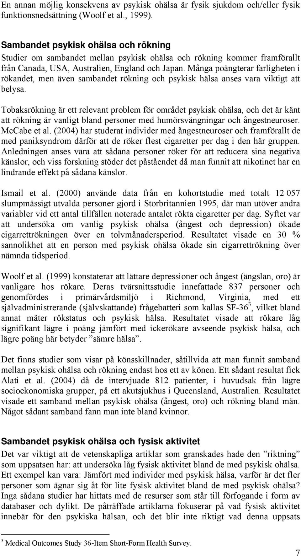 Många poängterar farligheten i rökandet, men även sambandet rökning och psykisk hälsa anses vara viktigt att belysa.