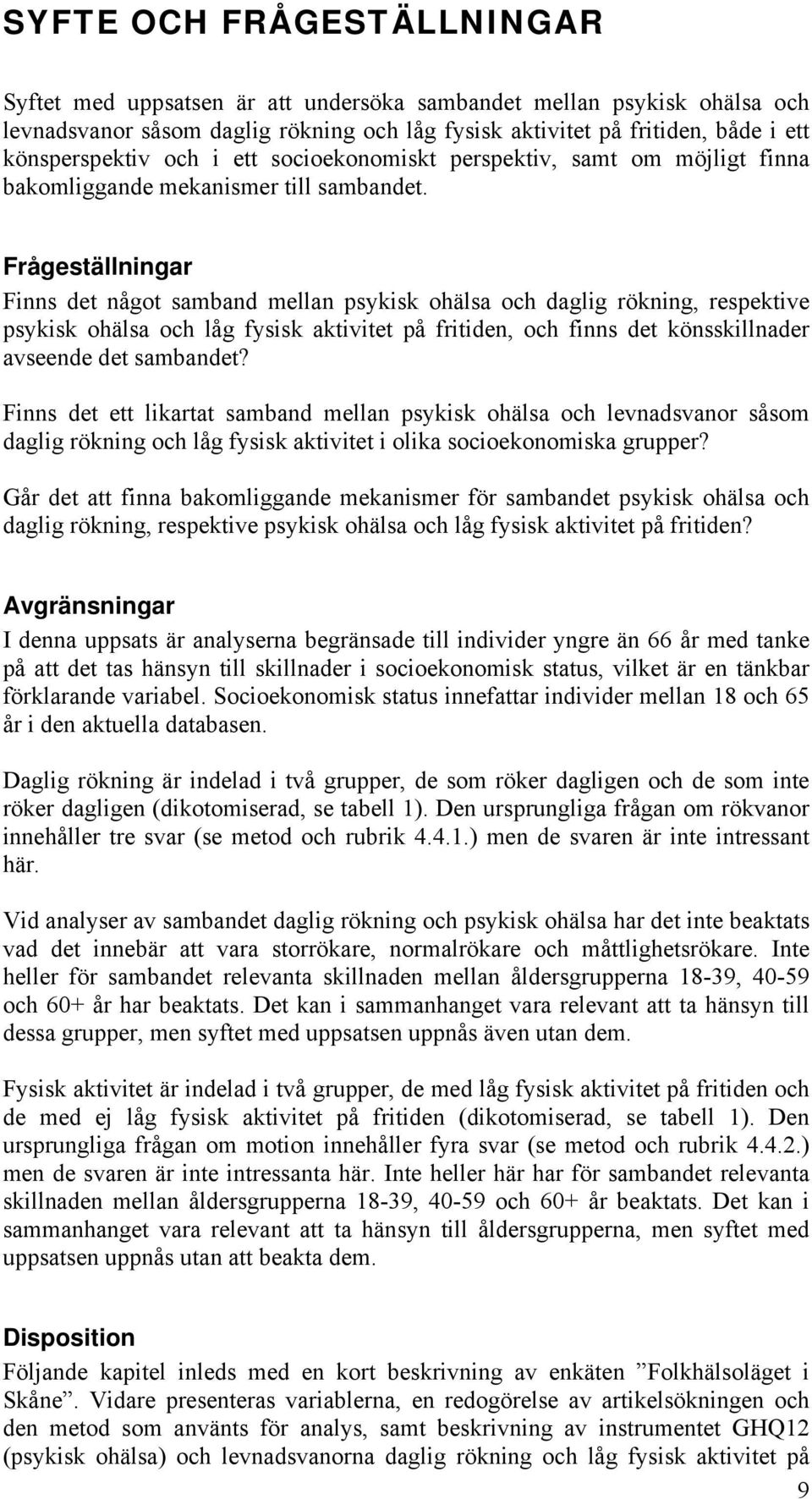 Frågeställningar Finns det något samband mellan psykisk ohälsa och daglig rökning, respektive psykisk ohälsa och låg fysisk aktivitet på fritiden, och finns det könsskillnader avseende det sambandet?