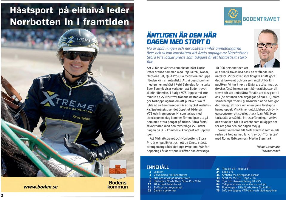 Att vi dessutom har med en hemmahäst i Petri Salmelas formstarke Beer Summit visar verkligen att Bodentravet tillhör elitserien.