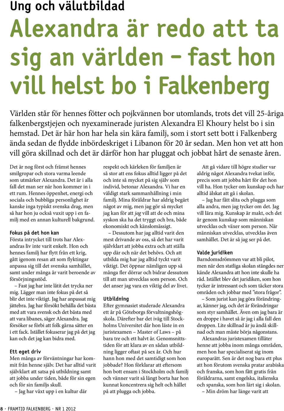 Det är här hon har hela sin kära familj, som i stort sett bott i Falkenberg ända sedan de flydde inbördeskriget i Libanon för 20 år sedan.