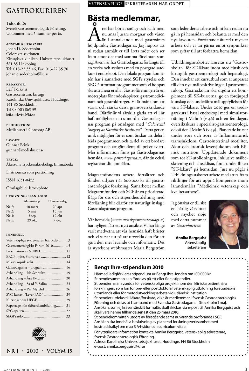 se redaktör: Leif Törkvist Gastrocentrum, kirurgi Karolinska Univ.sjukhuset, Huddinge, 141 86 Stockholm Tel 08-585 869 39 leif.torkvist@ki.