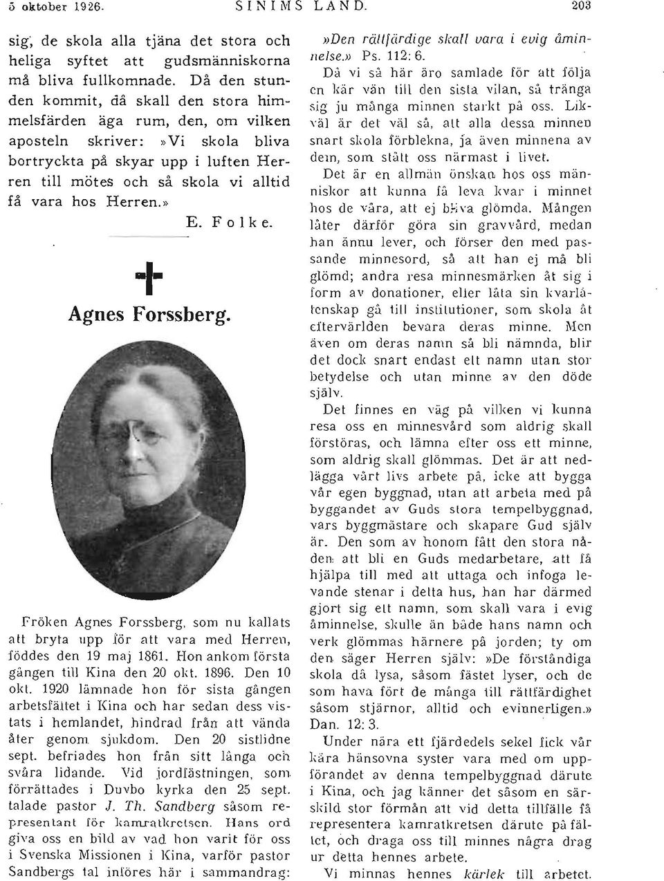 Herren.» E. F o l k e. + Agnes Forssberg. Fröken Agnes Forssberg, som nu I,allats a tt bryta upp för a tt vara med Herren, föddes den 19 maj 1861. Hon ankom första gången till Kina den 20 okt. 1896.