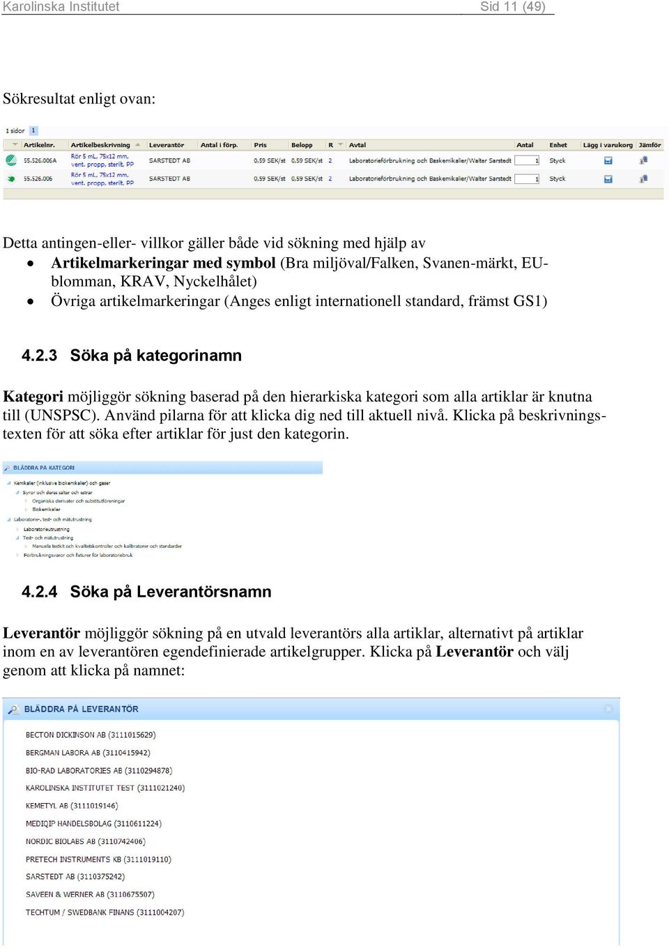 3 Söka på kategorinamn Kategori möjliggör sökning baserad på den hierarkiska kategori som alla artiklar är knutna till (UNSPSC). Använd pilarna för att klicka dig ned till aktuell nivå.