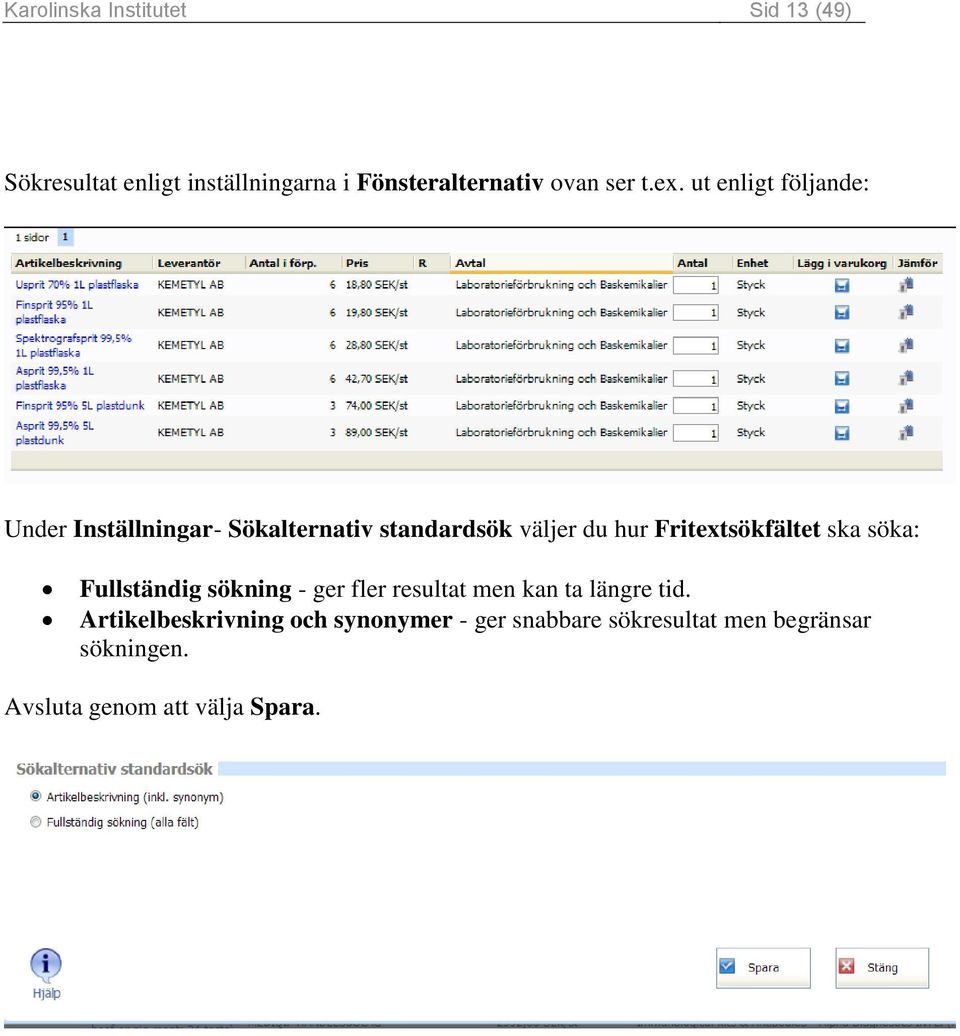 Fritextsökfältet ska söka: Fullständig sökning - ger fler resultat men kan ta längre tid.