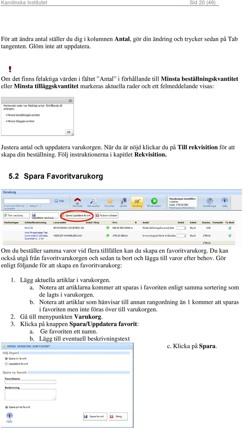 uppdatera varukorgen. När du är nöjd klickar du på Till rekvisition för att skapa din beställning. Följ instruktionerna i kapitlet Rekvisition. 5.